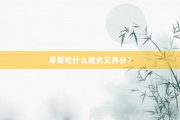 早餐吃什么陋劣又养分？