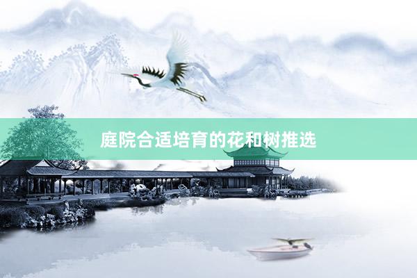 庭院合适培育的花和树推选